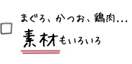 まぐろ、かつお、鶏肉...材料もいろいろ