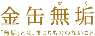 金缶無垢「無垢」とは、まじりもののないこと